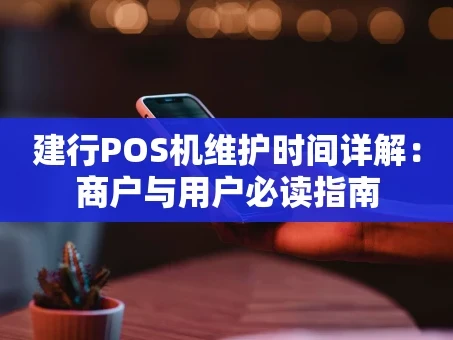 重庆建行POS机维护时间详解：商户与用户必读指南