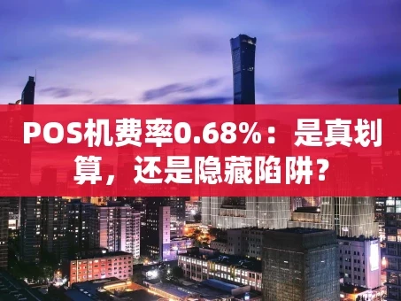 重庆POS机费率0.68%：是真划算，还是隐藏陷阱？