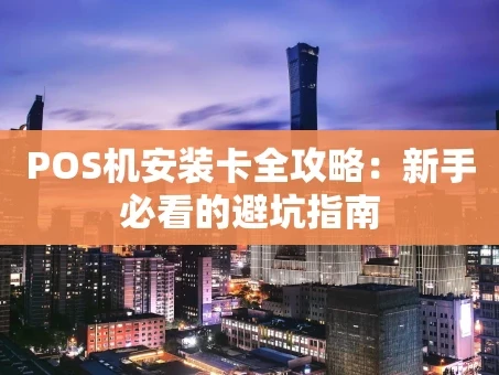 重庆POS机安装卡全攻略：新手必看的避坑指南