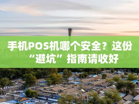 重庆手机POS机哪个安全？这份“避坑”指南请收好