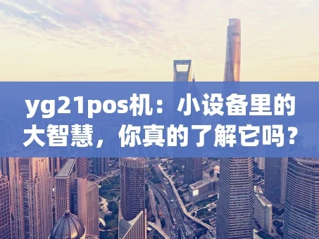 重庆yg21pos机：小设备里的大智慧，你真的了解它吗？