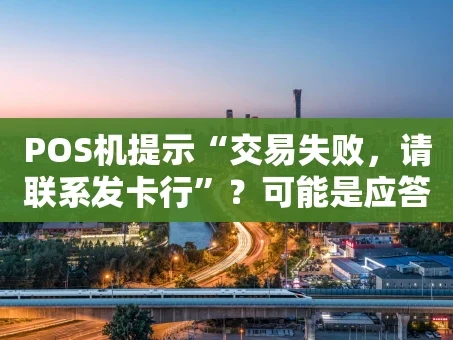 重庆POS机提示“交易失败，请联系发卡行”？可能是应答码25在作祟