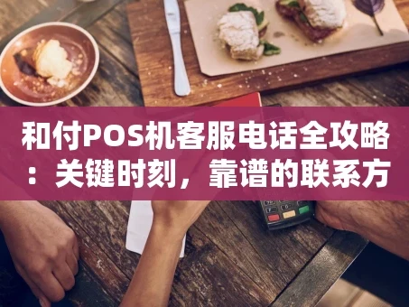 重庆和付POS机客服电话全攻略：关键时刻，靠谱的联系方式在这里！