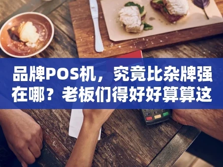 重庆品牌POS机，究竟比杂牌强在哪？老板们得好好算算这笔账