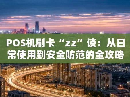 重庆POS机刷卡“zz”谈：从日常使用到安全防范的全攻略