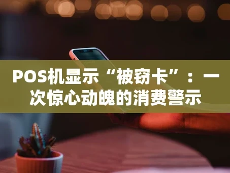 重庆POS机显示“被窃卡”：一次惊心动魄的消费警示