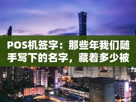 重庆POS机签字：那些年我们随手写下的名字，藏着多少被忽视的秘密？