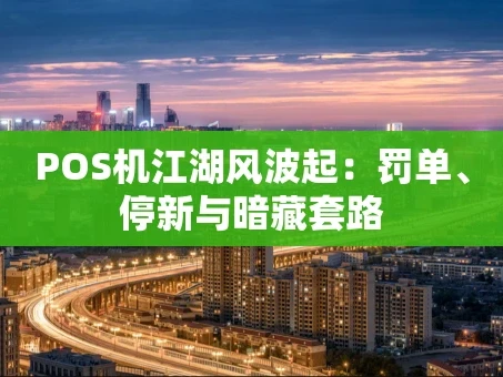 重庆POS机江湖风波起：罚单、停新与暗藏套路
