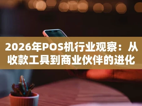 重庆2026年POS机行业观察：从收款工具到商业伙伴的进化之路