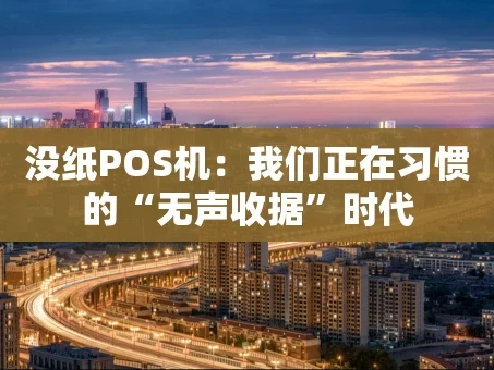 重庆没纸POS机：我们正在习惯的“无声收据”时代
