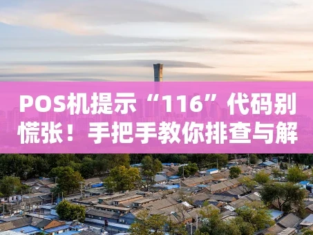 重庆POS机提示“116”代码别慌张！手把手教你排查与解决