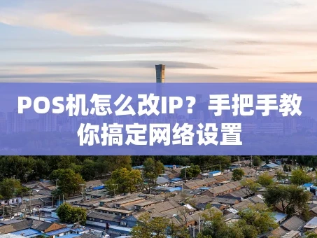 重庆POS机怎么改IP？手把手教你搞定网络设置