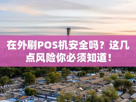 重庆在外刷POS机安全吗？这几点风险你必须知道！