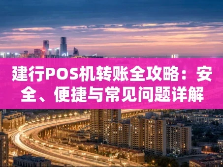 重庆建行POS机转账全攻略：安全、便捷与常见问题详解