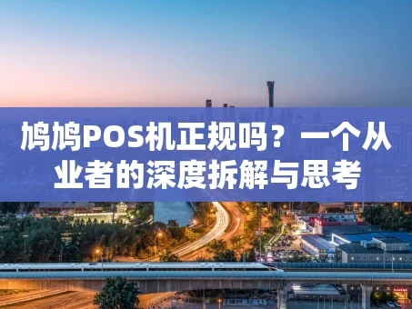 重庆鸠鸠POS机正规吗？一个从业者的深度拆解与思考