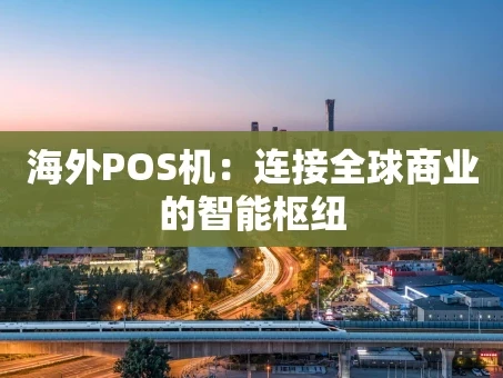 重庆海外POS机：连接全球商业的智能枢纽