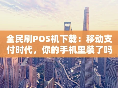 重庆全民刷POS机下载：移动支付时代，你的手机里装了吗？