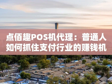 重庆点佰趣POS机代理：普通人如何抓住支付行业的赚钱机会？