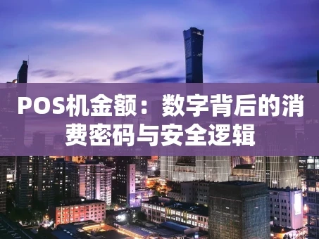 重庆POS机金额：数字背后的消费密码与安全逻辑