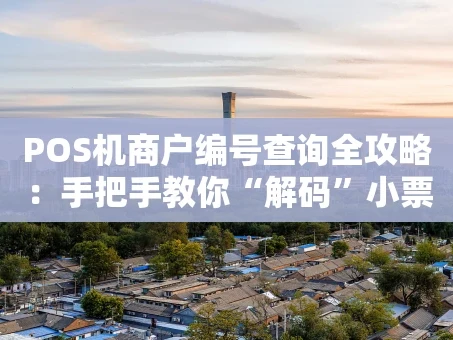 重庆POS机商户编号查询全攻略：手把手教你“解码”小票秘密