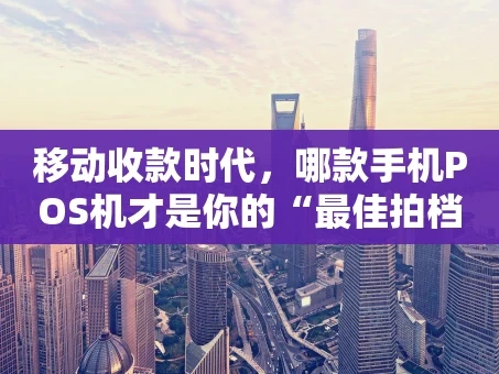 重庆移动收款时代，哪款手机POS机才是你的“最佳拍档”？