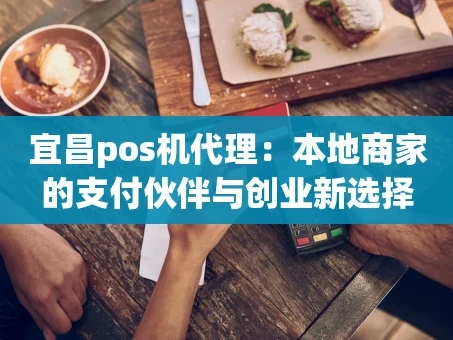 重庆宜昌pos机代理：本地商家的支付伙伴与创业新选择