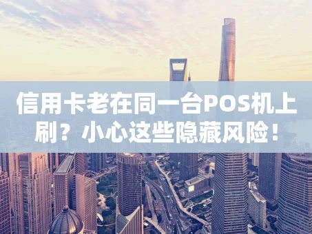 重庆信用卡老在同一台POS机上刷？小心这些隐藏风险！