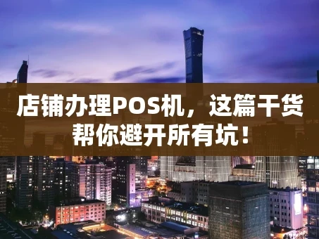 重庆店铺办理POS机，这篇干货帮你避开所有坑！