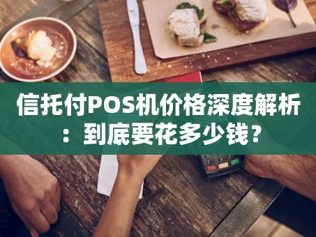 重庆信托付POS机价格深度解析：到底要花多少钱？