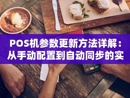 重庆POS机参数更新方法详解：从手动配置到自动同步的实操指南