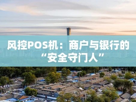 重庆风控POS机：商户与银行的“安全守门人”