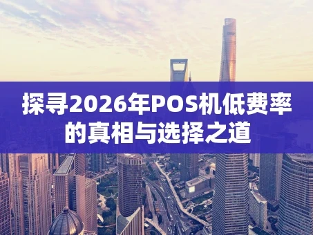 重庆探寻2026年POS机低费率的真相与选择之道