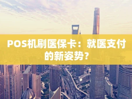 重庆POS机刷医保卡：就医支付的新姿势？