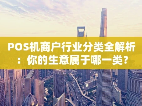 重庆POS机商户行业分类全解析：你的生意属于哪一类？
