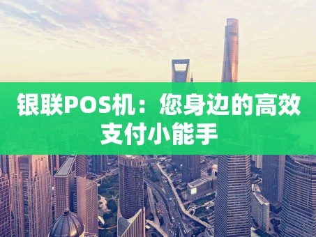 重庆银联POS机：您身边的高效支付小能手