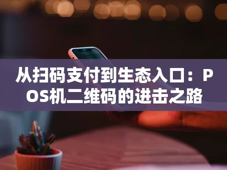 重庆从扫码支付到生态入口：POS机二维码的进击之路