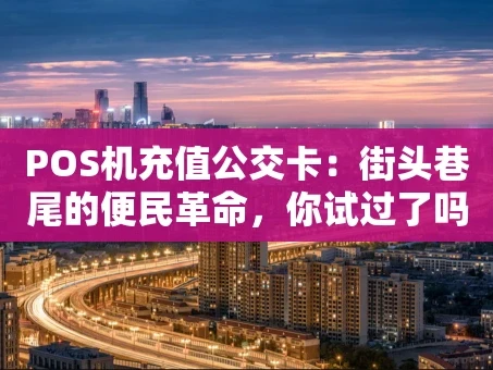 重庆POS机充值公交卡：街头巷尾的便民革命，你试过了吗？