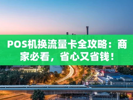 重庆POS机换流量卡全攻略：商家必看，省心又省钱！