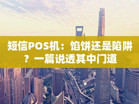 重庆短信POS机：馅饼还是陷阱？一篇说透其中门道