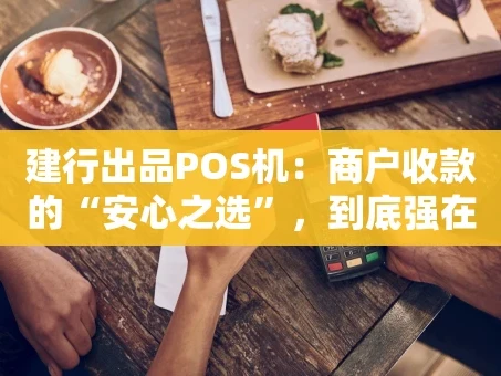 重庆建行出品POS机：商户收款的“安心之选”，到底强在哪里？