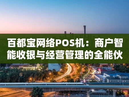 重庆百都宝网络POS机：商户智能收银与经营管理的全能伙伴