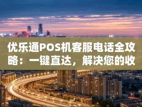 重庆优乐通POS机客服电话全攻略：一键直达，解决您的收款难题