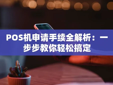 重庆POS机申请手续全解析：一步步教你轻松搞定
