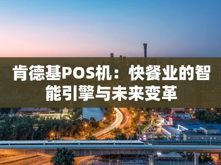 重庆肯德基POS机：快餐业的智能引擎与未来变革