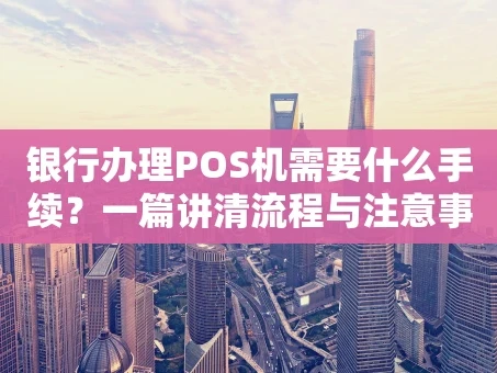 重庆银行办理POS机需要什么手续？一篇讲清流程与注意事项