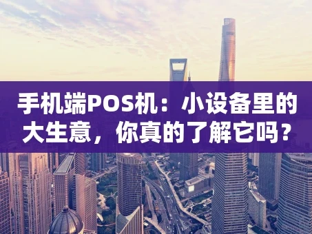 重庆手机端POS机：小设备里的大生意，你真的了解它吗？