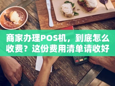 重庆商家办理POS机，到底怎么收费？这份费用清单请收好