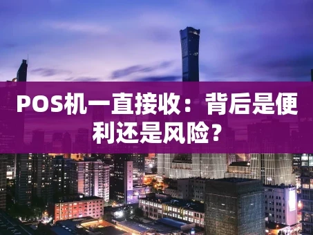 重庆POS机一直接收：背后是便利还是风险？
