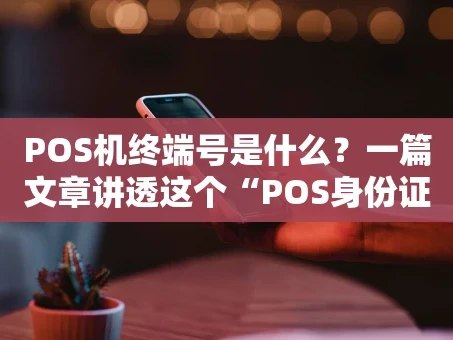 重庆POS机终端号是什么？一篇文章讲透这个“POS身份证”