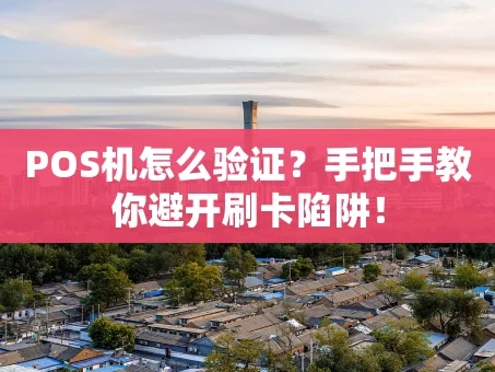 重庆POS机怎么验证？手把手教你避开刷卡陷阱！